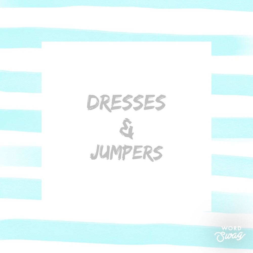 Dresses and Jumpers!